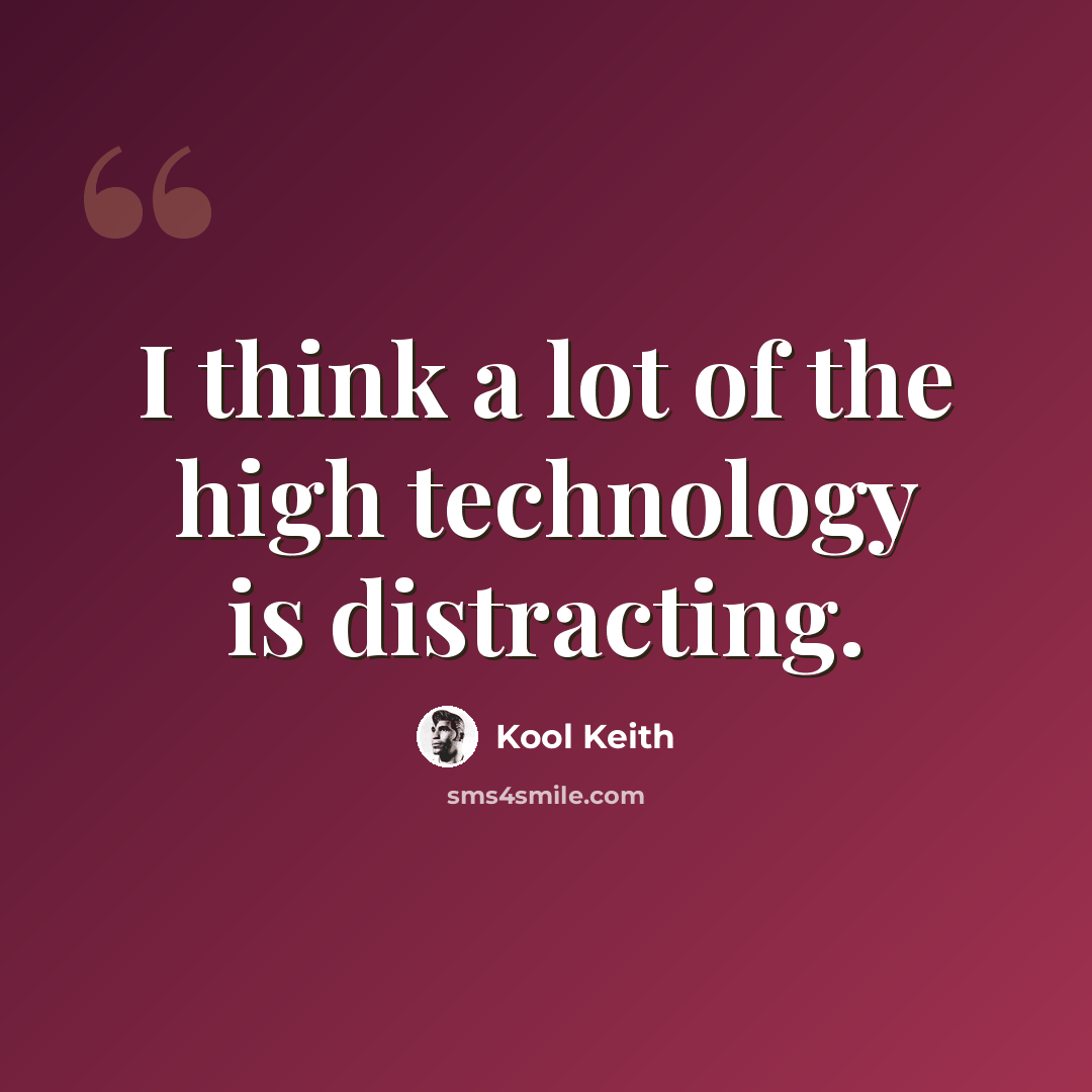 “I think a lot of the high technology is distracting.” quote by Kool Keith