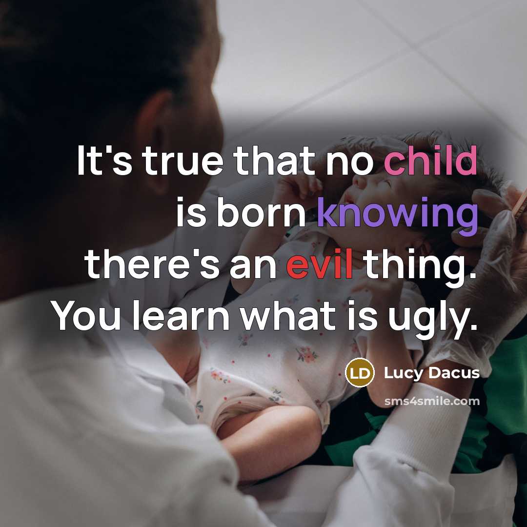 “It's true that no child is born knowing there's an evil thing. You learn what is ugly.” quote by Lucy Dacus