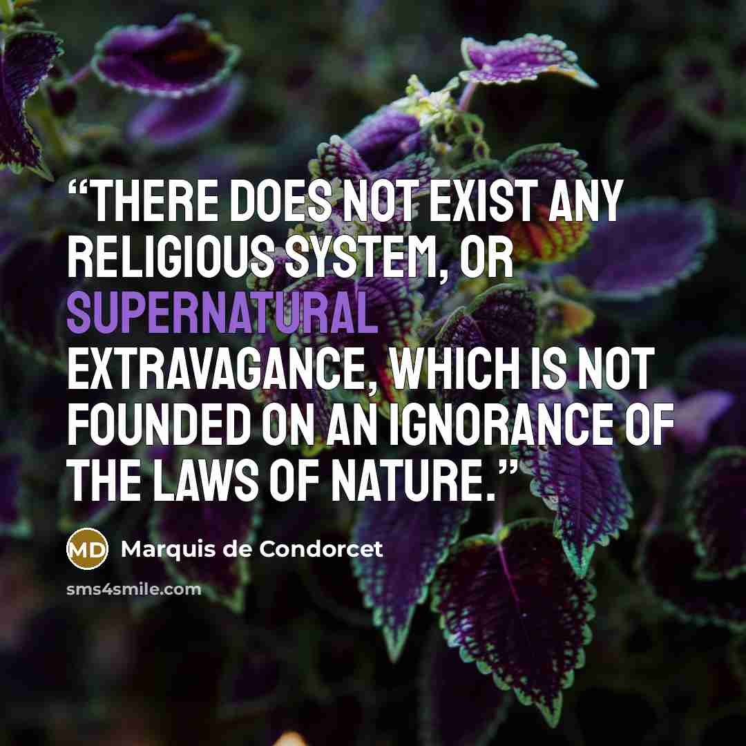 “There does not exist any religious system, or supernatural extravagance, which is not founded on an ignorance of the laws of nature.” quote by Marquis de Condorcet