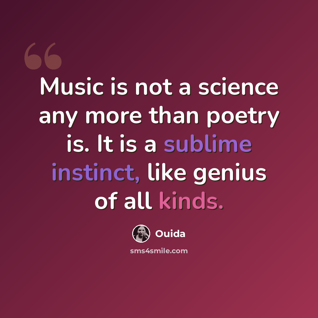 “Music is not a science any more than poetry is. It is a sublime instinct, like genius of all kinds.” quote by Ouida