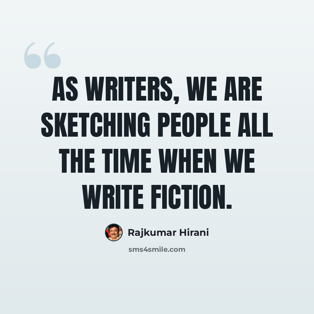 “As writers, we are sketching people all the time when we write fiction.” quote by Rajkumar Hirani