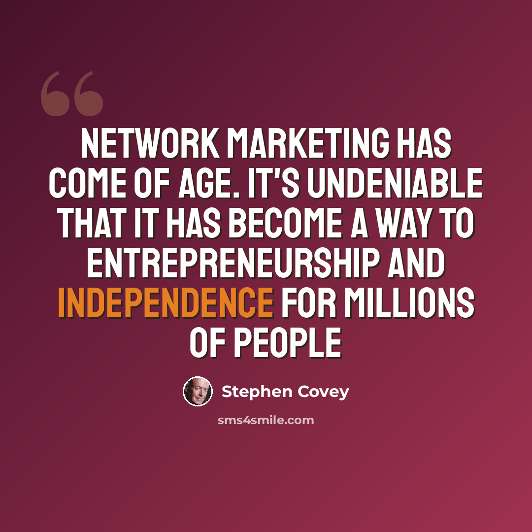 “Network marketing has come of age. It's undeniable that it has become a way to entrepreneurship and independence for millions of people” quote by Stephen Covey
