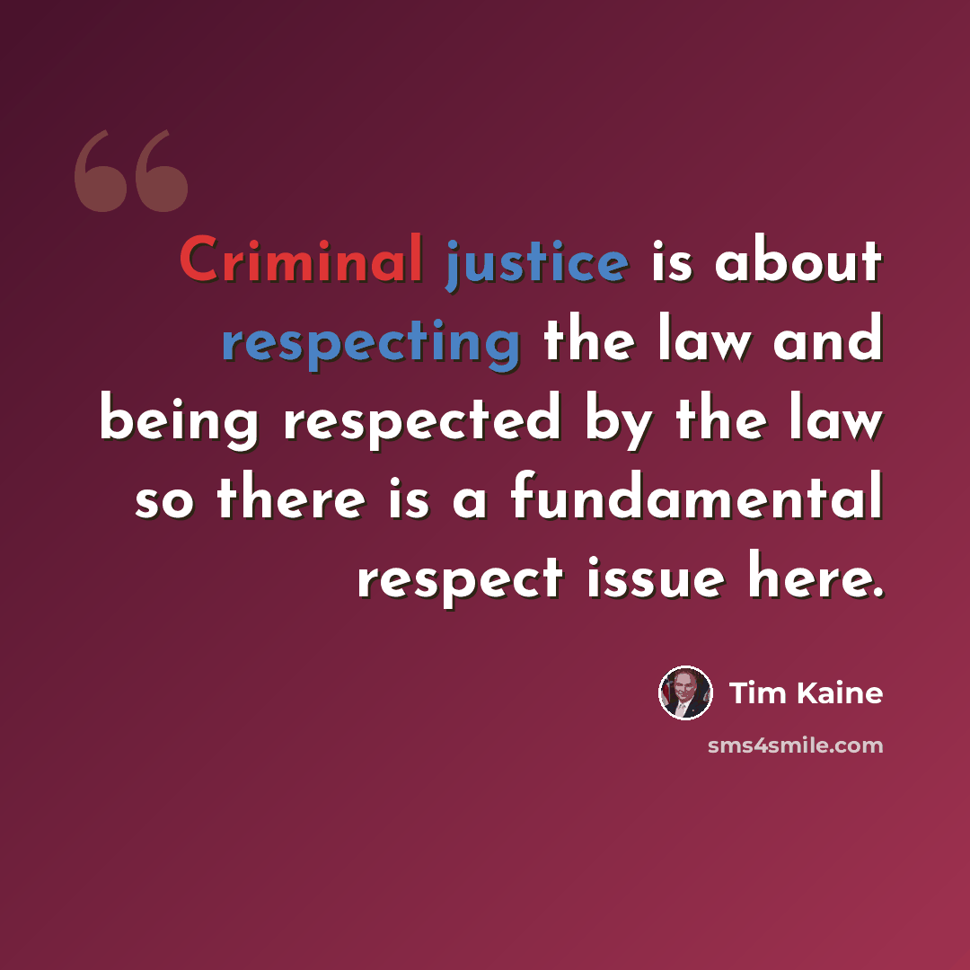 “Criminal justice is about respecting the law and being respected by the law so there is a fundamental respect issue here.” quote by Tim Kaine