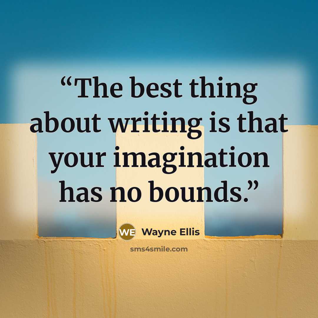 “The best thing about writing is that your imagination has no bounds.” quote by Wayne Ellis