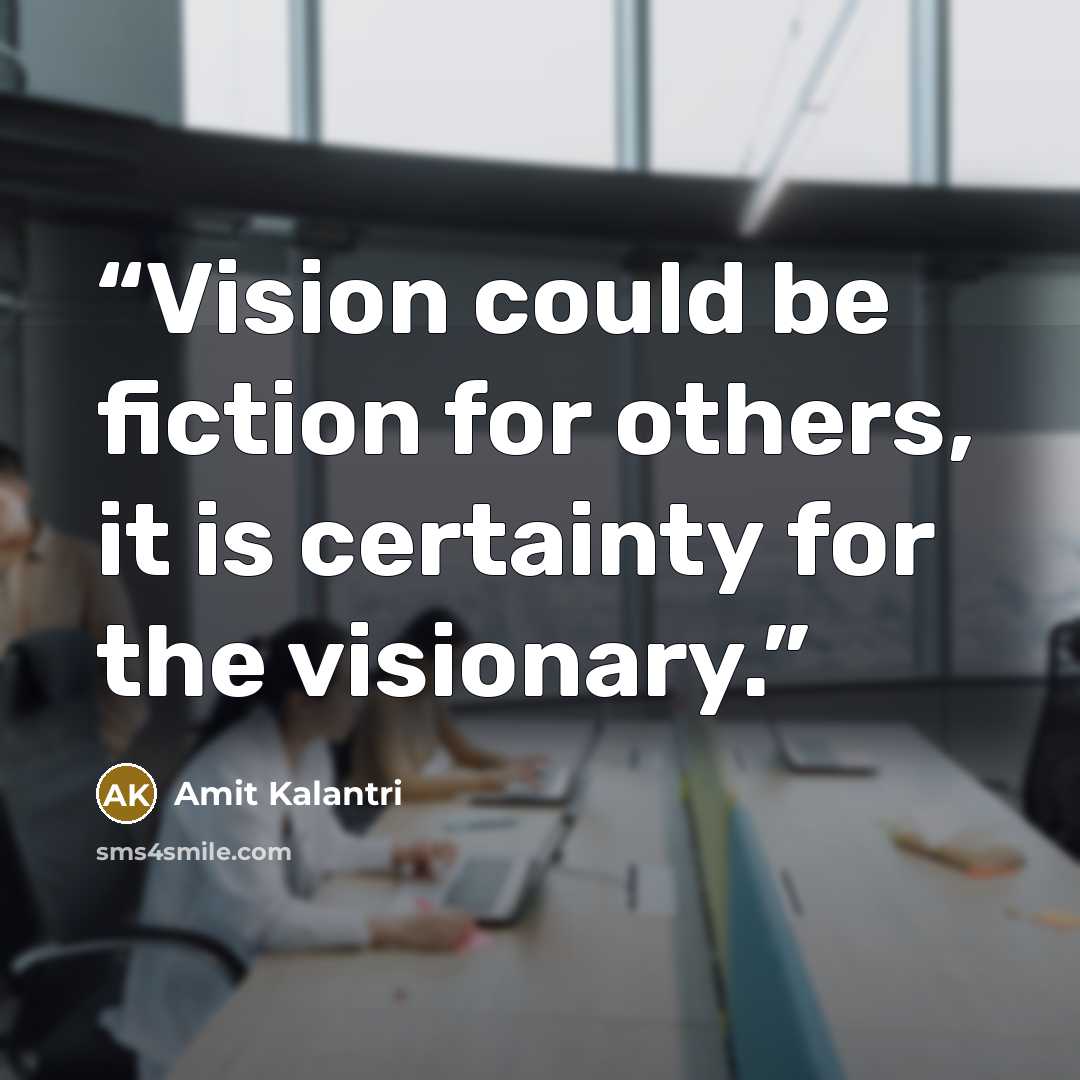 “Vision could be fiction for others, it is certainty for the visionary.” quote by Amit Kalantri