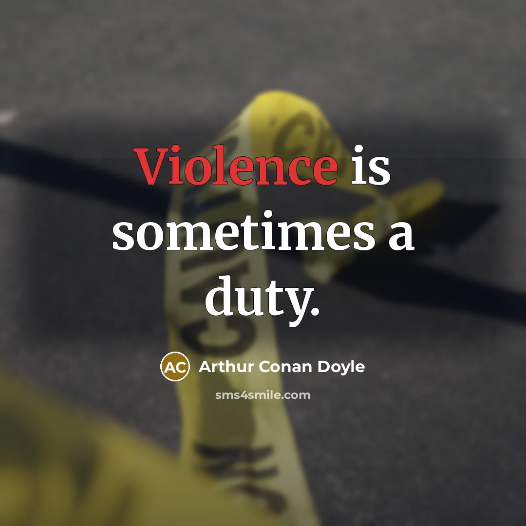 “Violence is sometimes a duty.” quote by Arthur Conan Doyle