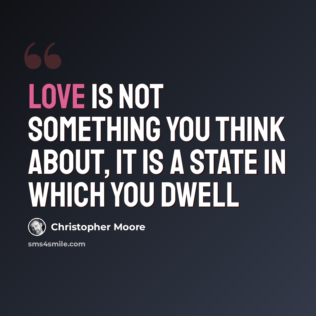 “Love is not something you think about, it is a state in which you dwell” quote by Christopher Moore