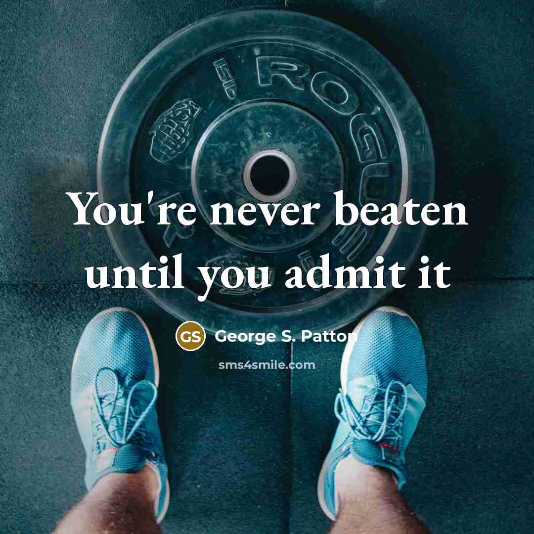 “You're never beaten until you admit it” quote by George S. Patton