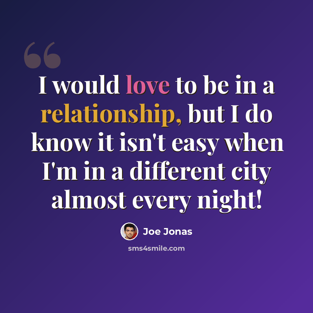 “I would love to be in a relationship, but I do know it isn't easy when I'm in a different city almost every night!” quote by Joe Jonas