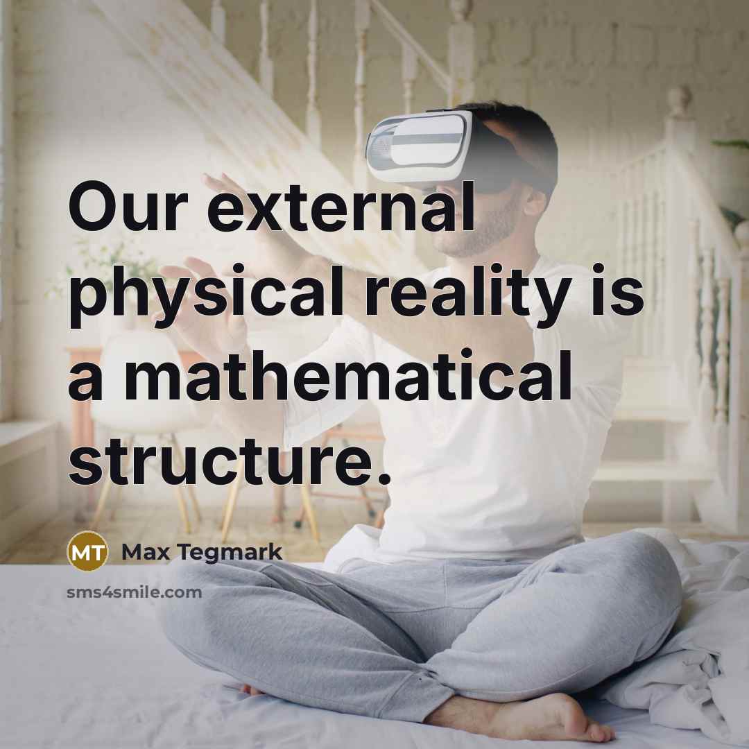 “Our external physical reality is a mathematical structure.” quote by Max Tegmark