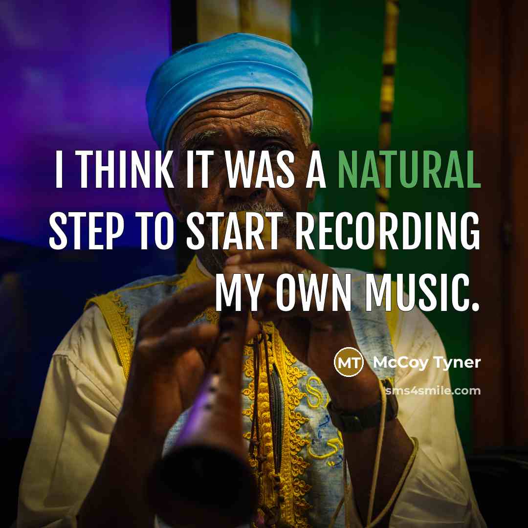 “I think it was a natural step to start recording my own music.” quote by McCoy Tyner