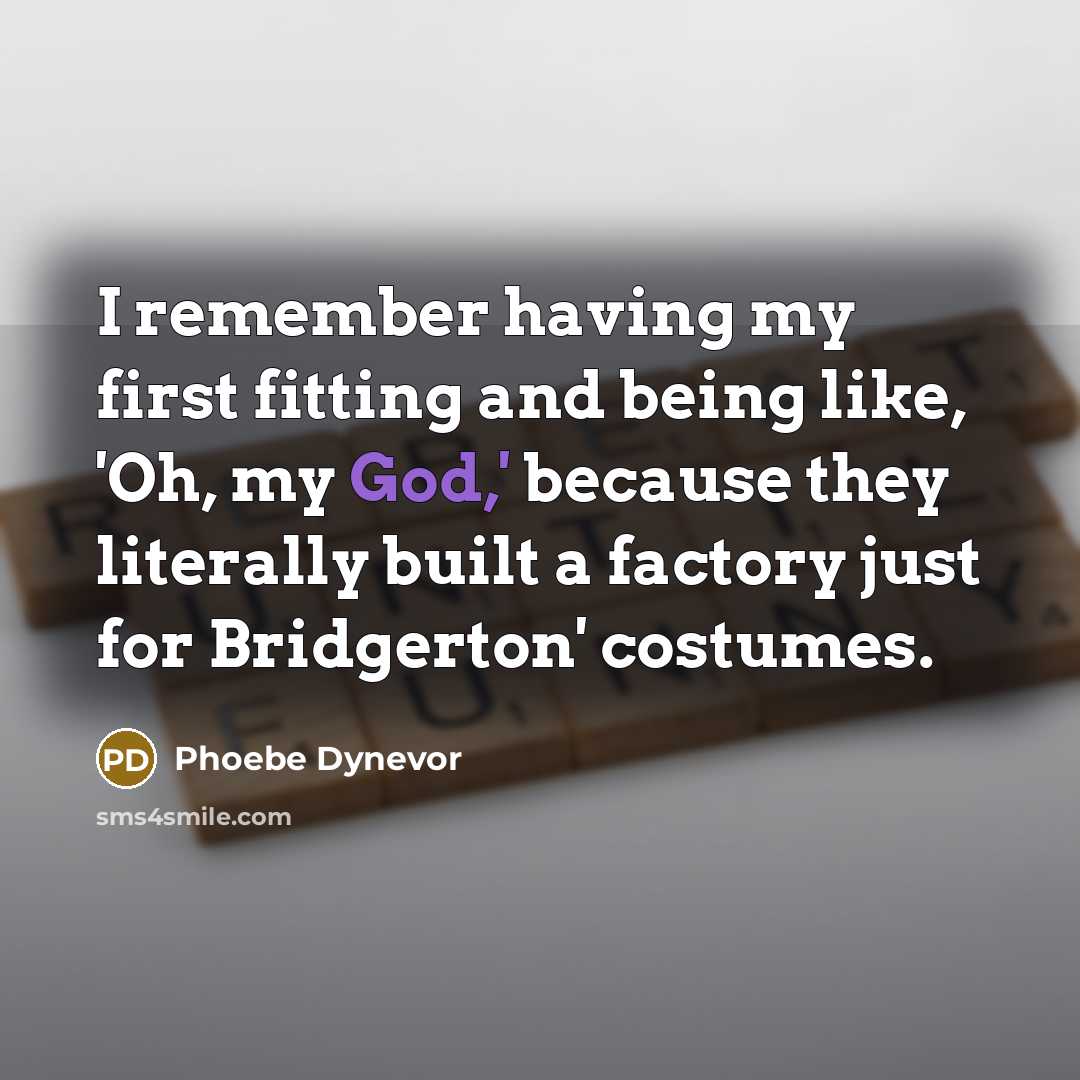 “I remember having my first fitting and being like, 'Oh, my God,' because they literally built a factory just for Bridgerton' costumes.” quote by Phoebe Dynevor