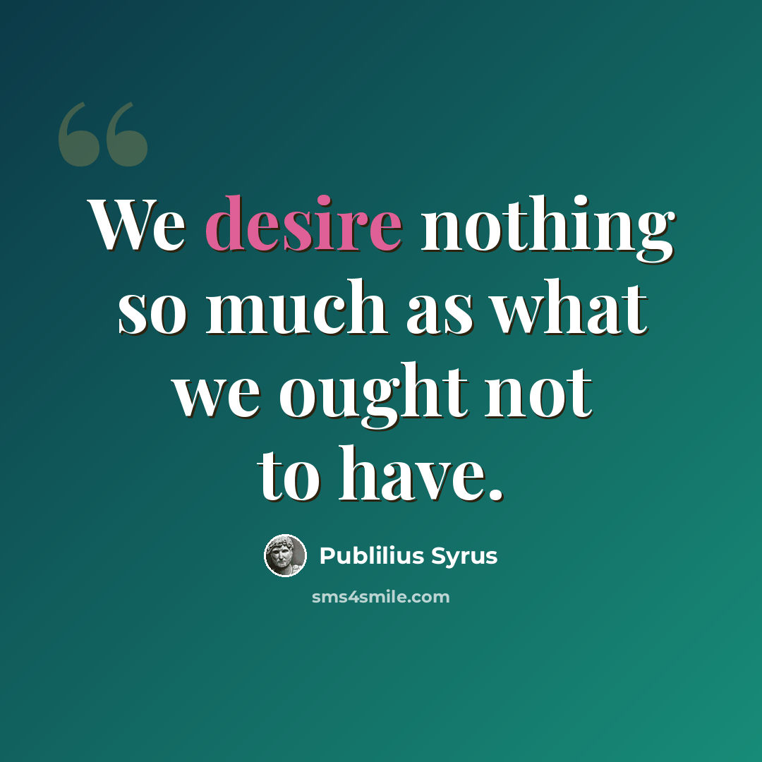 “We desire nothing so much as what we ought not to have.” quote by Publilius Syrus