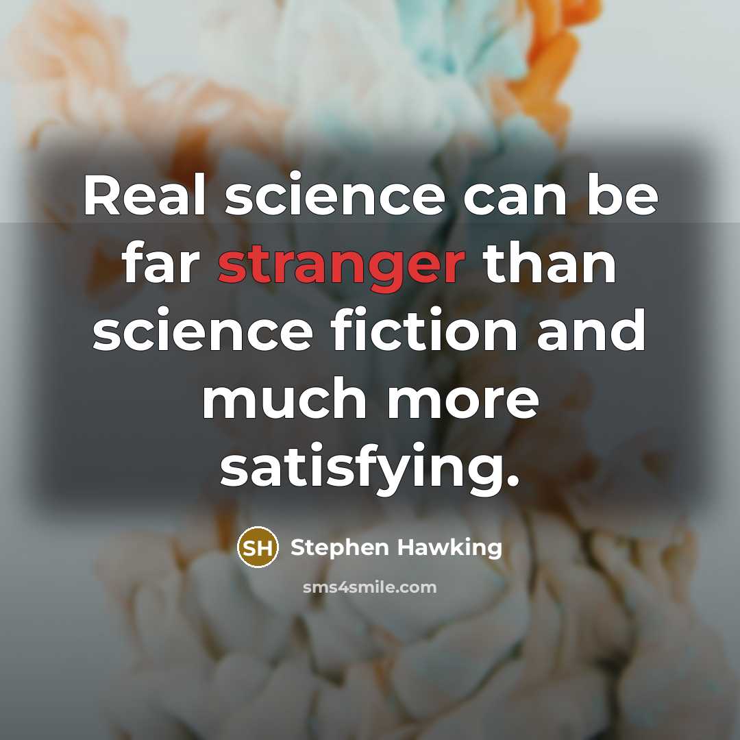 “Real science can be far stranger than science fiction and much more satisfying.” quote by Stephen Hawking