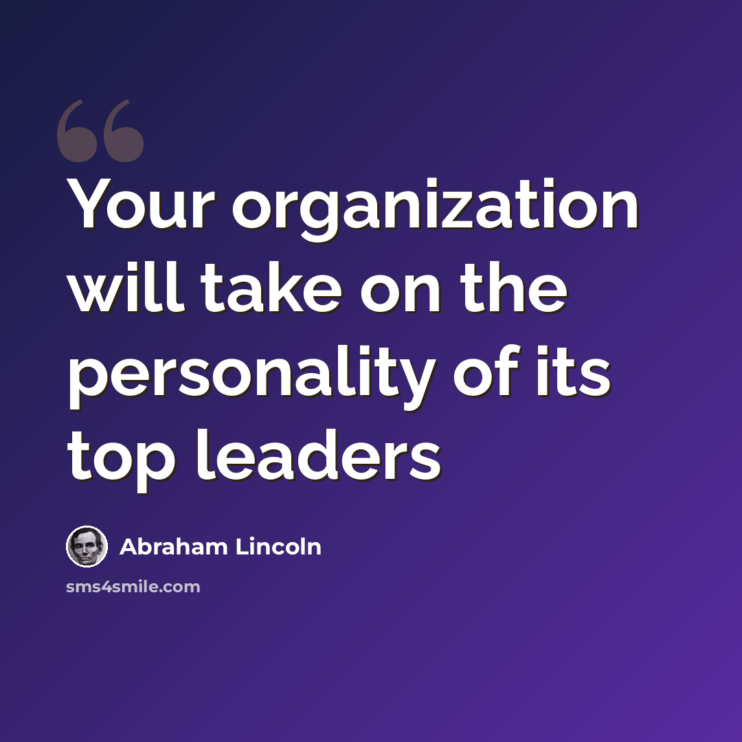 “Your organization will take on the personality of its top leaders” quote by Abraham Lincoln