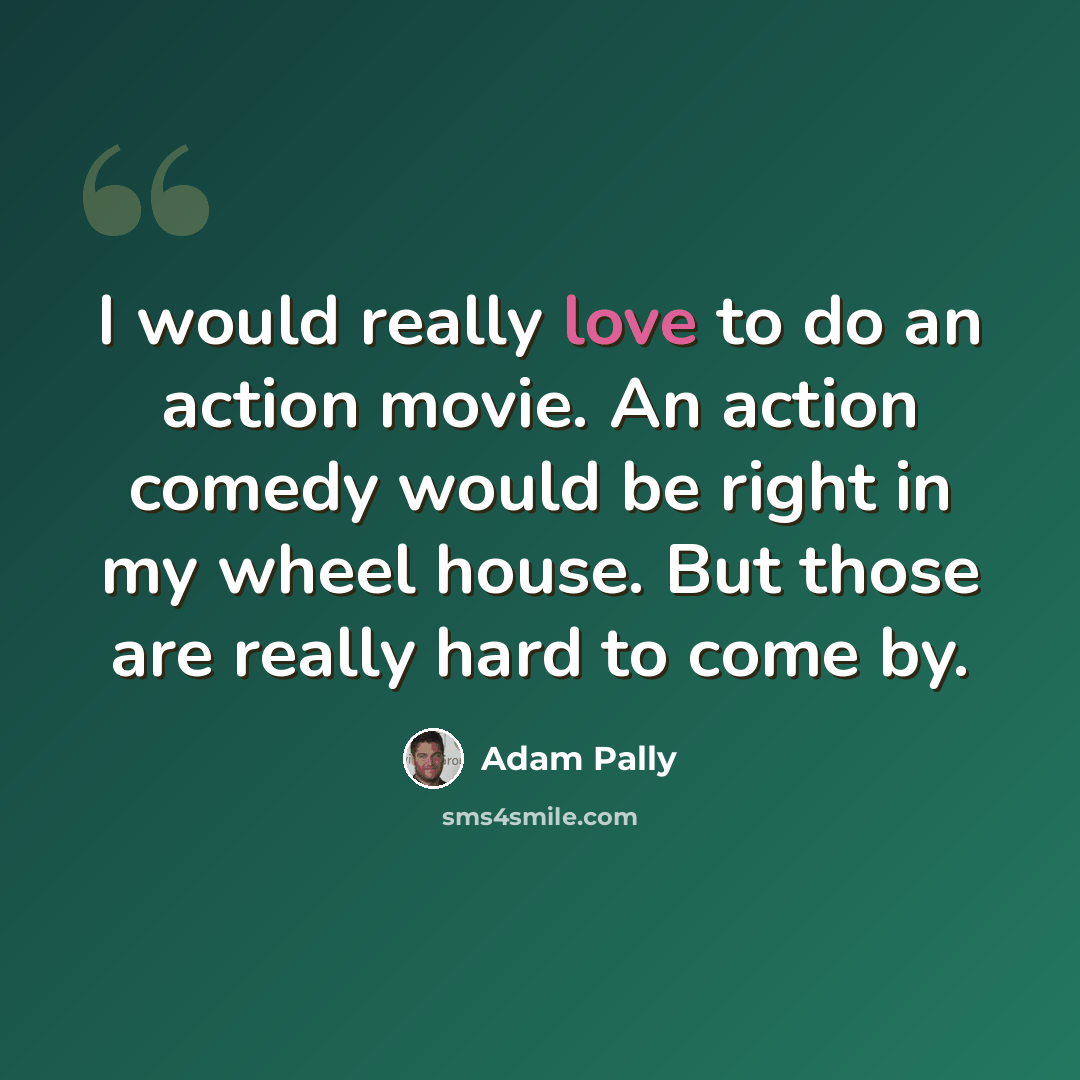 “I would really love to do an action movie. An action comedy would be right in my wheel house. But those are really hard to come by.” quote by Adam Pally