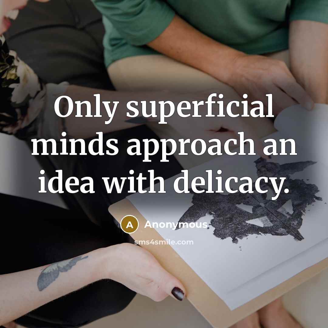 “Only superficial minds approach an idea with delicacy.” quote by Anonymous