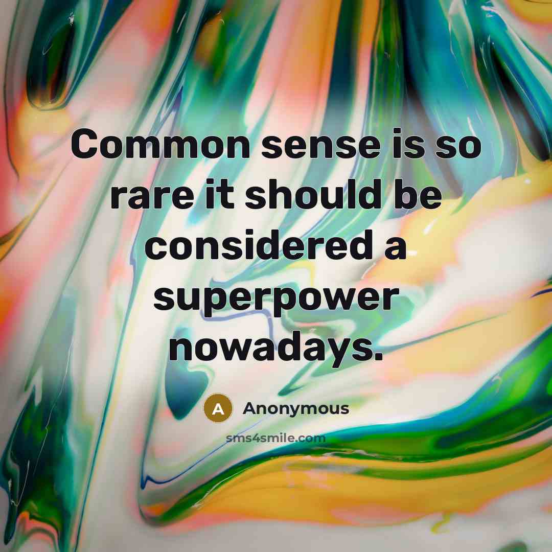 “Common sense is so rare it should be considered a superpower nowadays.” quote by Anonymous