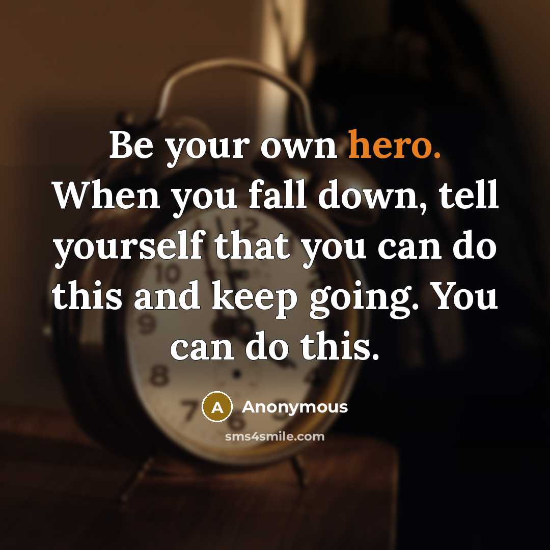 “Be your own hero. When you fall down, tell yourself that you can do this and keep going. You can do this.” quote by Anonymous