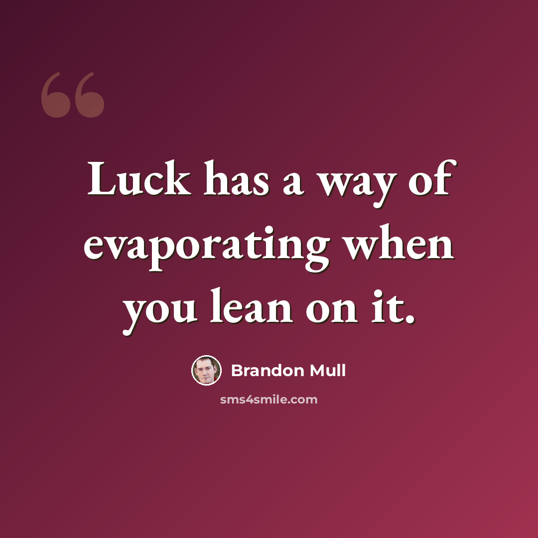 “Luck has a way of evaporating when you lean on it.” quote by Brandon Mull