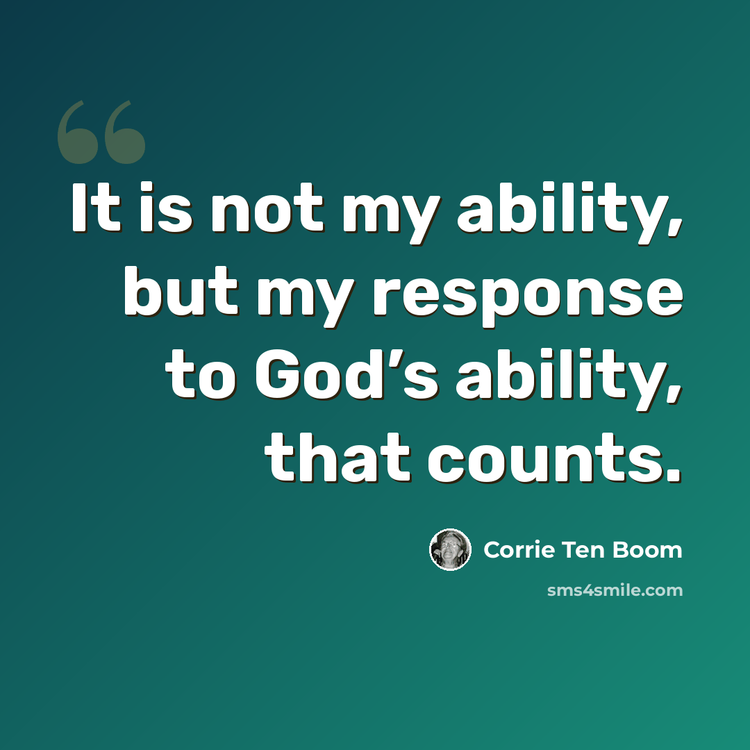 “It is not my ability, but my response to God’s ability, that counts.” quote by Corrie Ten Boom
