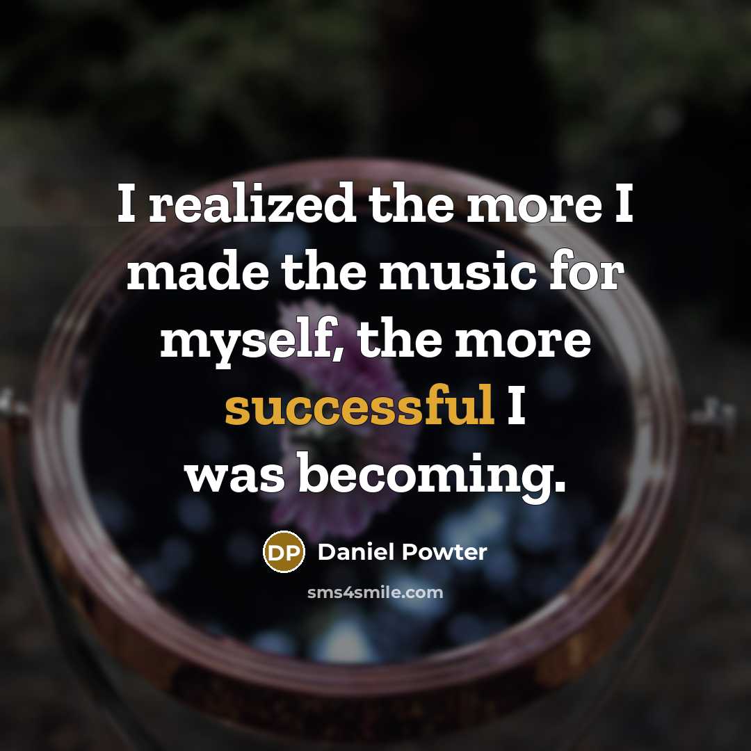 “I realized the more I made the music for myself, the more successful I was becoming.” quote by Daniel Powter