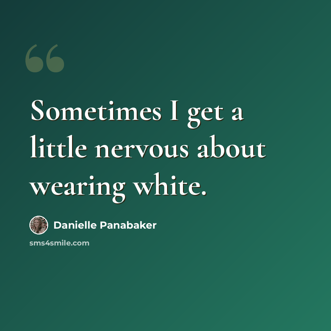 “Sometimes I get a little nervous about wearing white.” quote by Danielle Panabaker