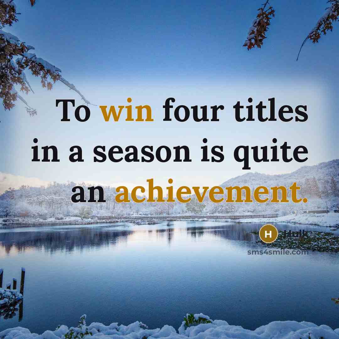 “To win four titles in a season is quite an achievement.” quote by Hulk