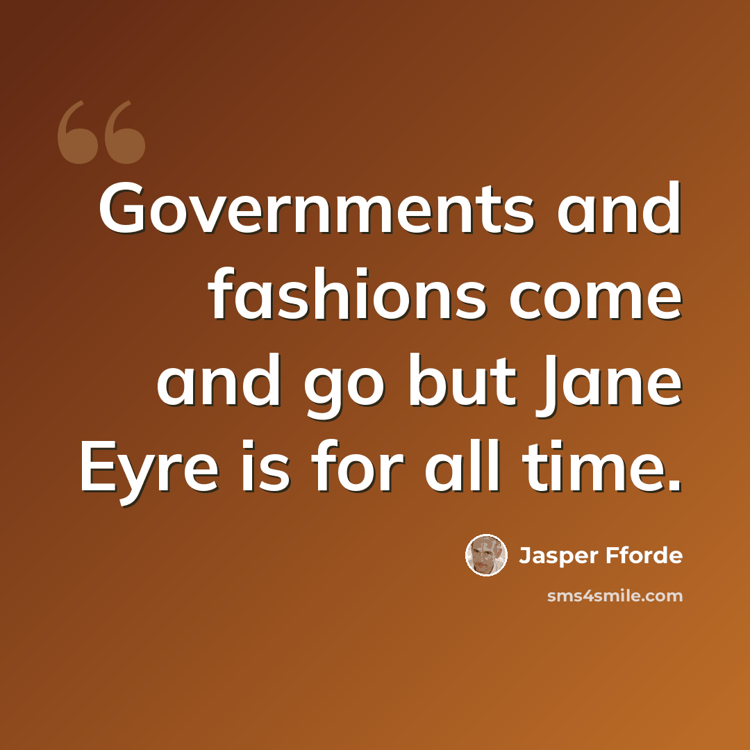 “Governments and fashions come and go but Jane Eyre is for all time.” quote by Jasper Fforde