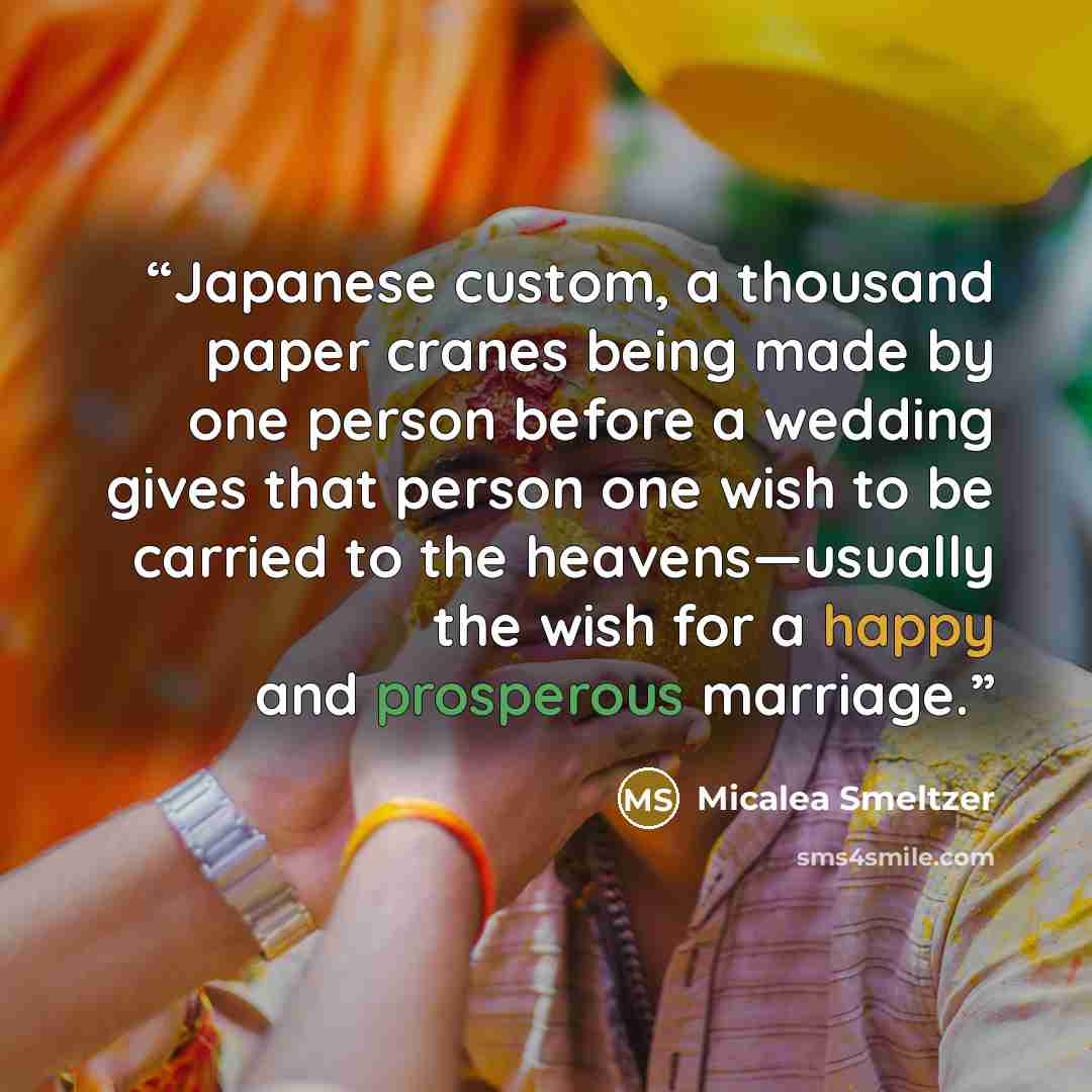 “Japanese custom, a thousand paper cranes being made by one person before a wedding gives that person one wish to be carried to the heavens—usually the wish for a happy and prosperous marriage.” quote by Micalea Smeltzer