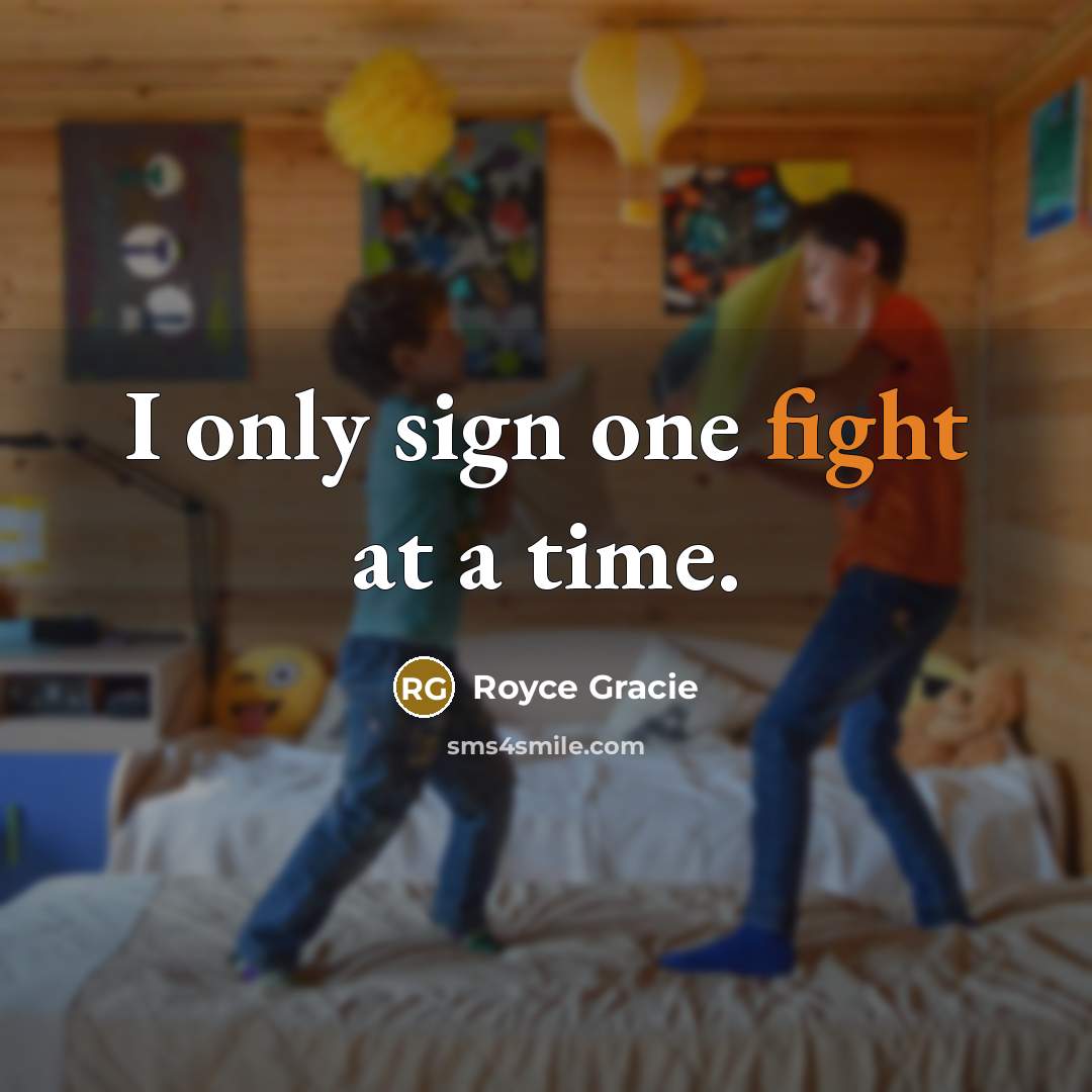 “I only sign one fight at a time.” quote by Royce Gracie