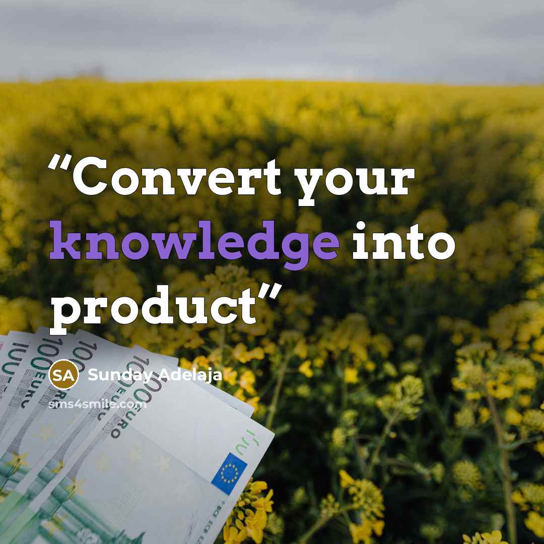 “Convert your knowledge into product” quote by Sunday Adelaja