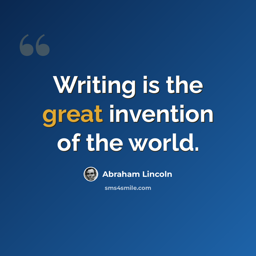 “Writing is the great invention of the world.” quote by Abraham Lincoln