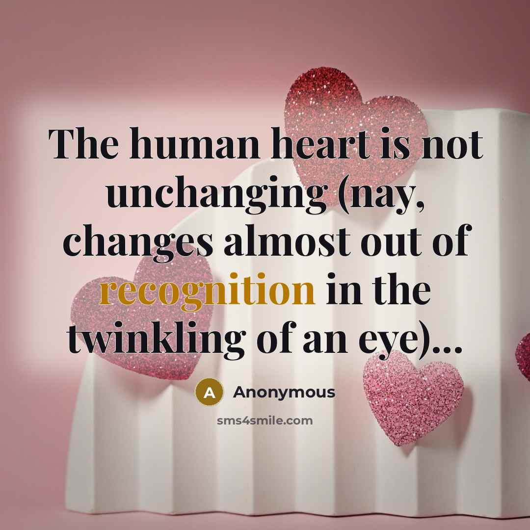 “The human heart is not unchanging (nay, changes almost out of recognition in the twinkling of an eye)...” quote by Anonymous
