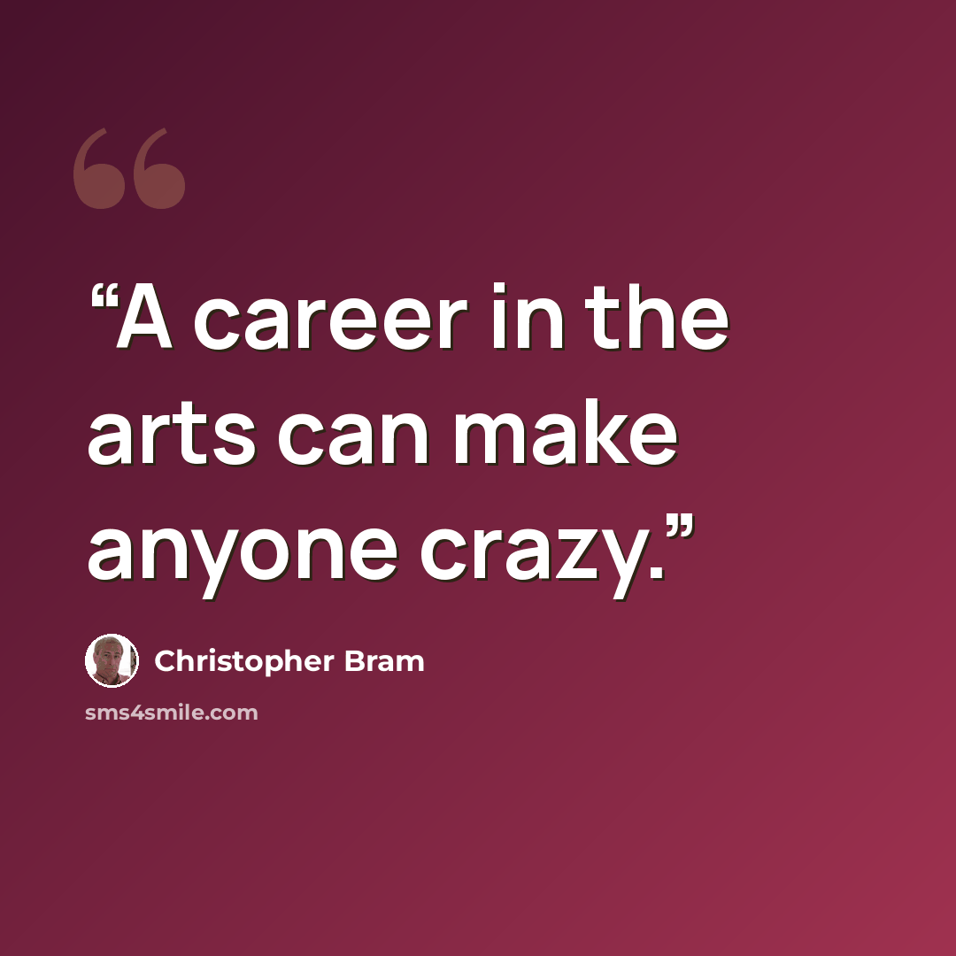 “A career in the arts can make anyone crazy.” quote by Christopher Bram