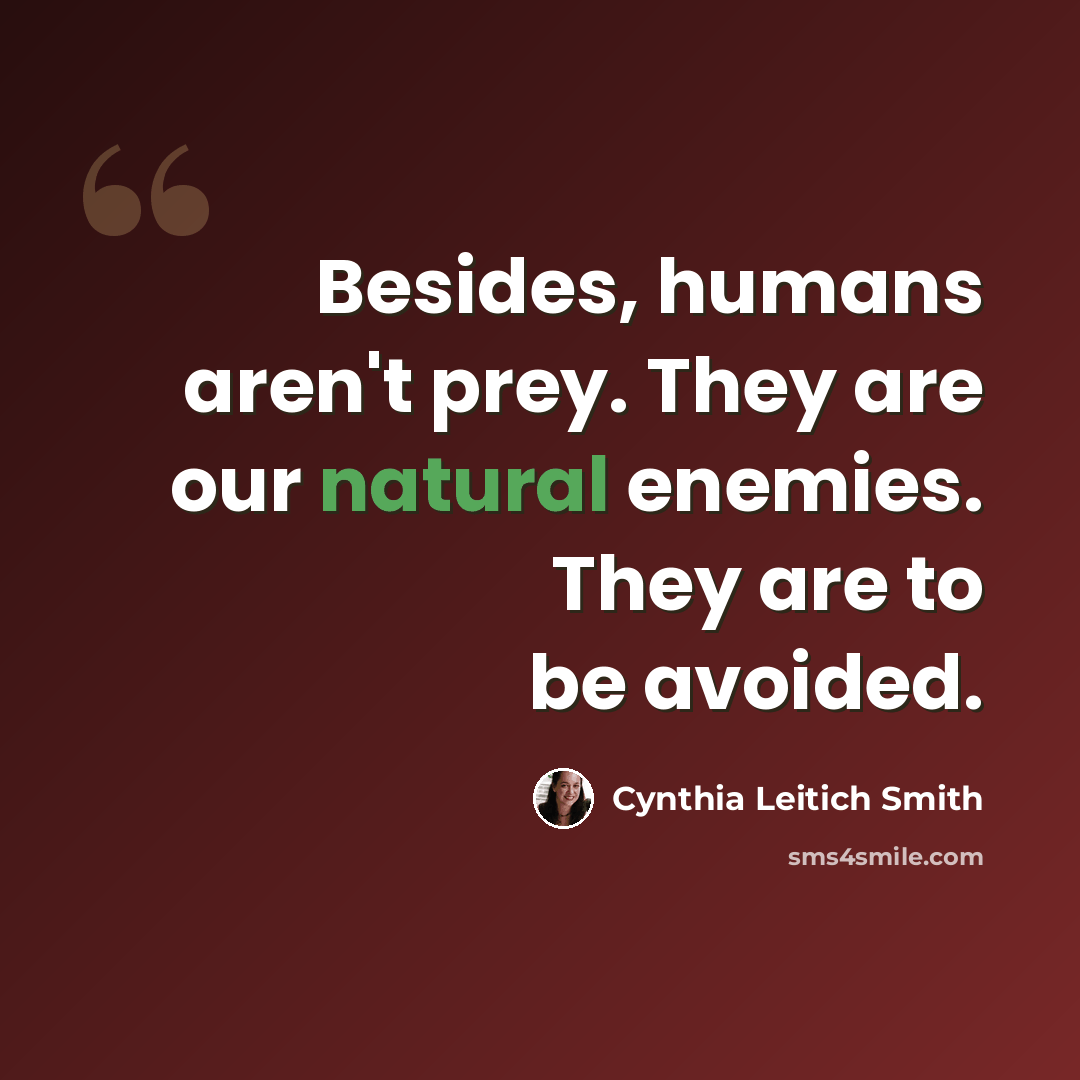 “Besides, humans aren't prey. They are our natural enemies. They are to be avoided.” quote by Cynthia Leitich Smith