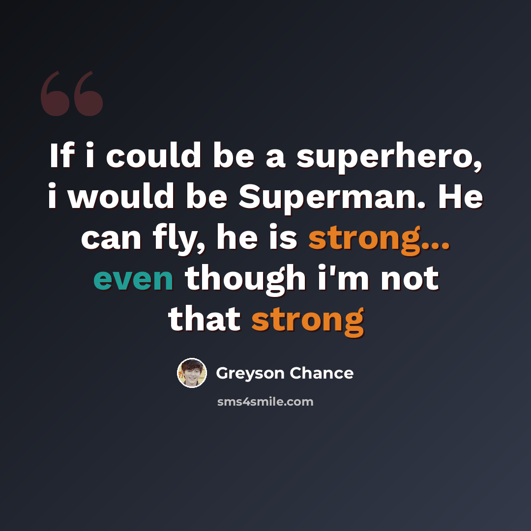 “If i could be a superhero, i would be Superman. He can fly, he is strong... even though i'm not that strong” quote by Greyson Chance