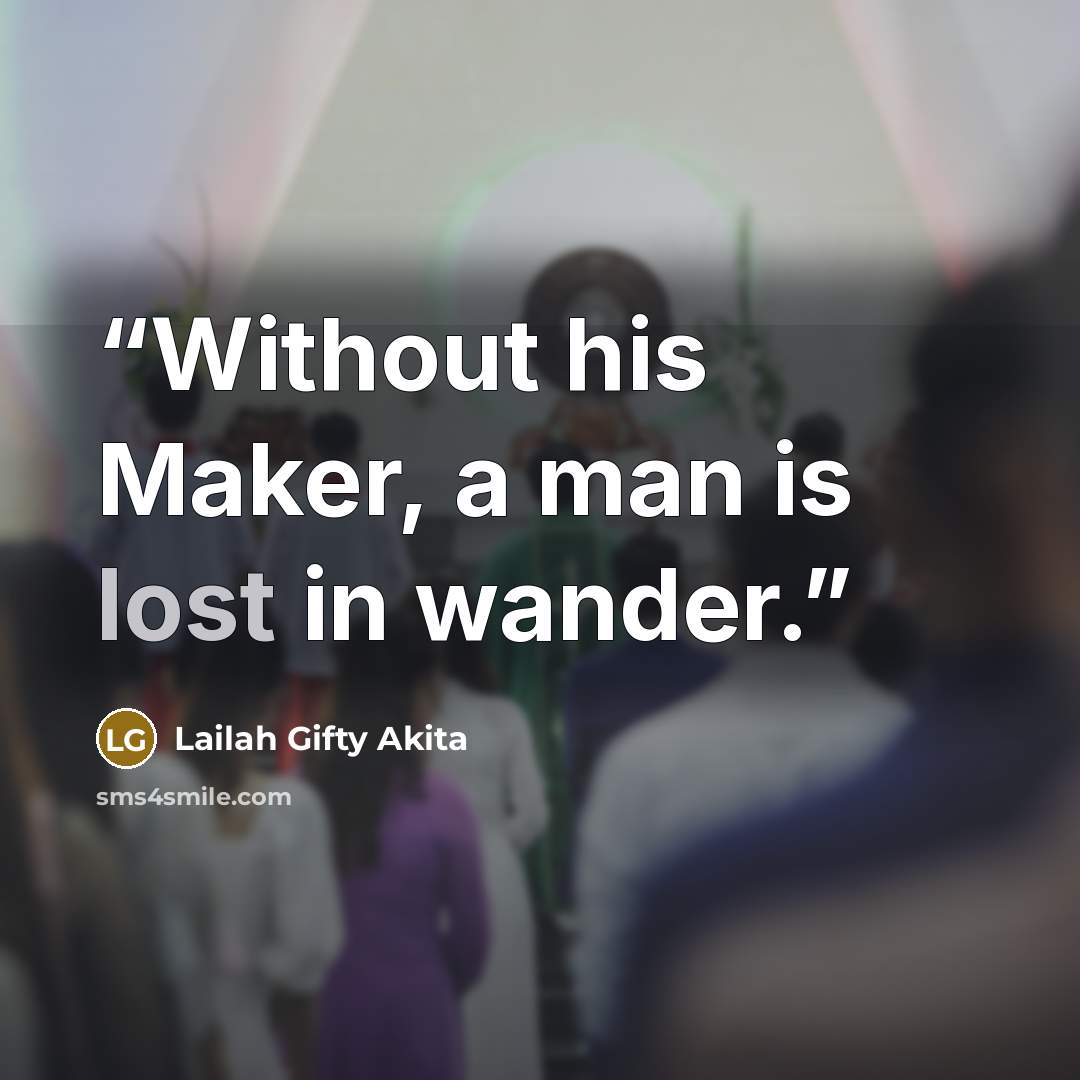 “Without his Maker, a man is lost in wander.” quote by Lailah Gifty Akita