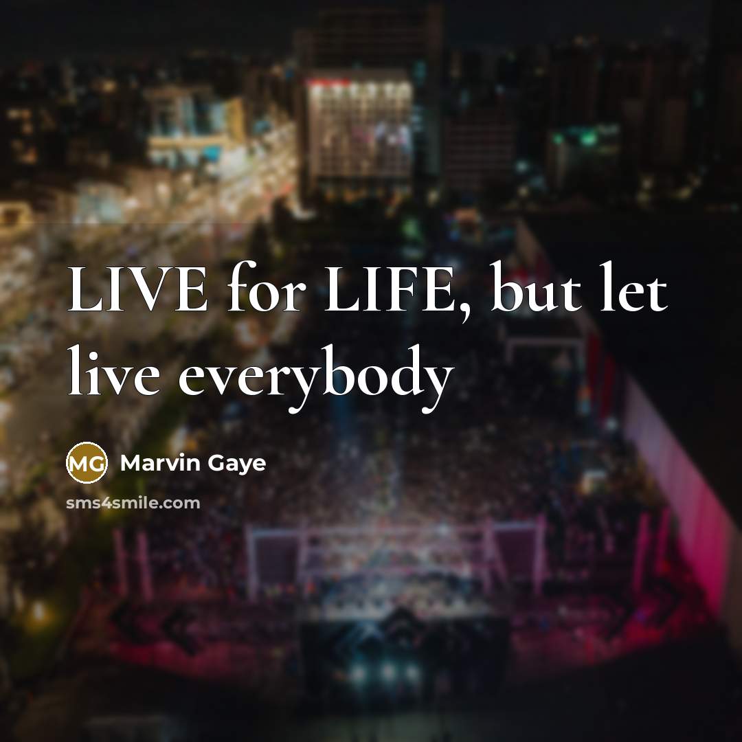 “LIVE for LIFE, but let live everybody” quote by Marvin Gaye