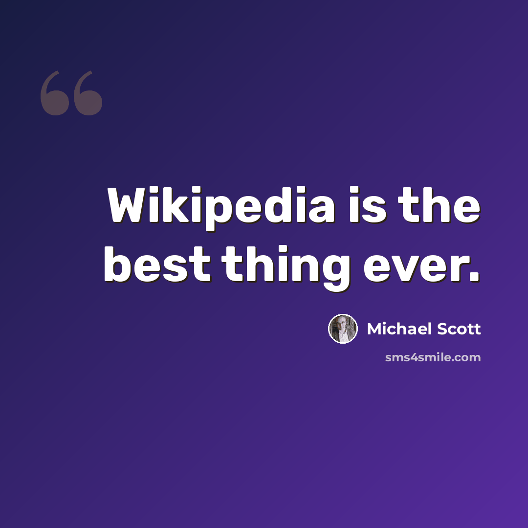 “Wikipedia is the best thing ever.” quote by Michael Scott