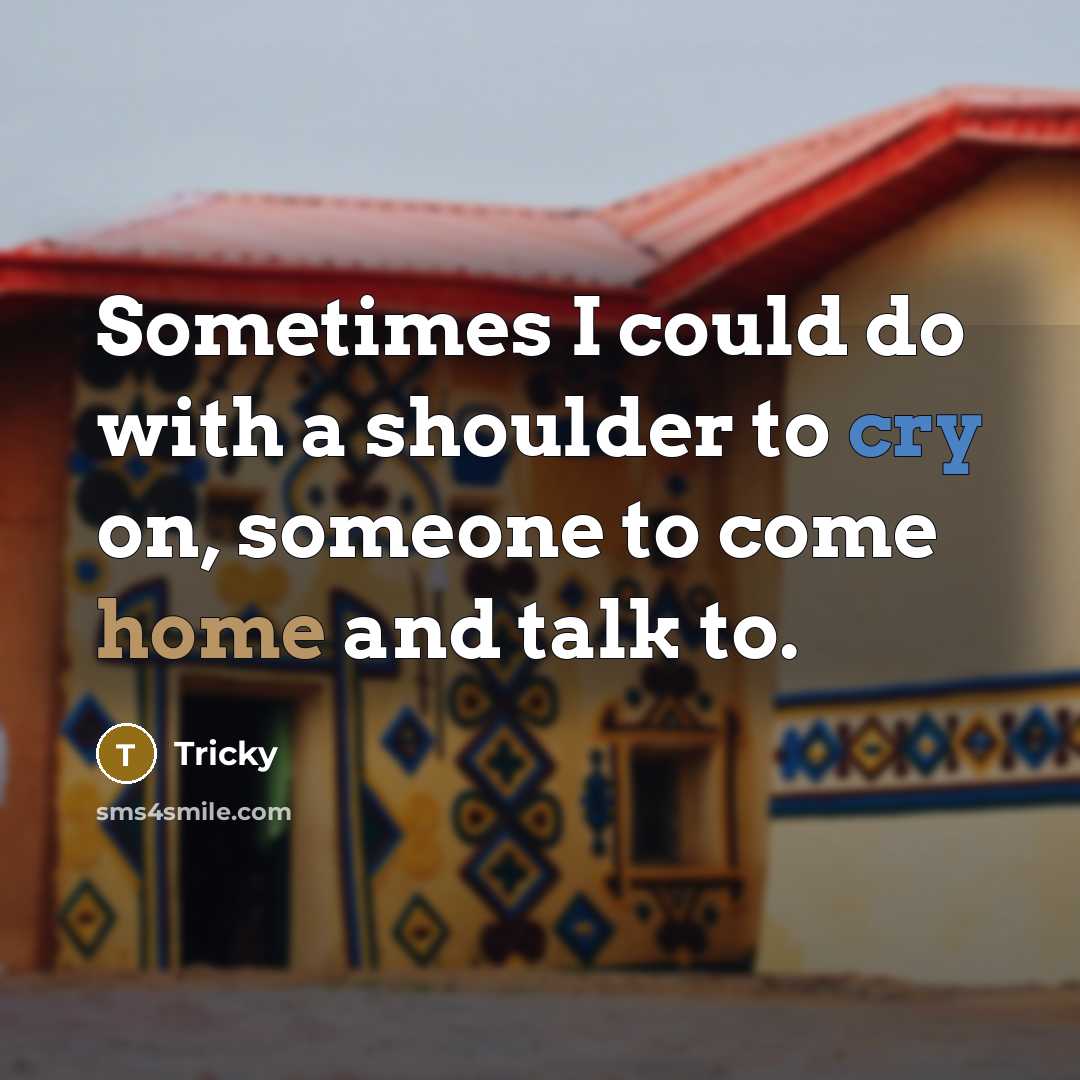 “Sometimes I could do with a shoulder to cry on, someone to come home and talk to.” quote by Tricky