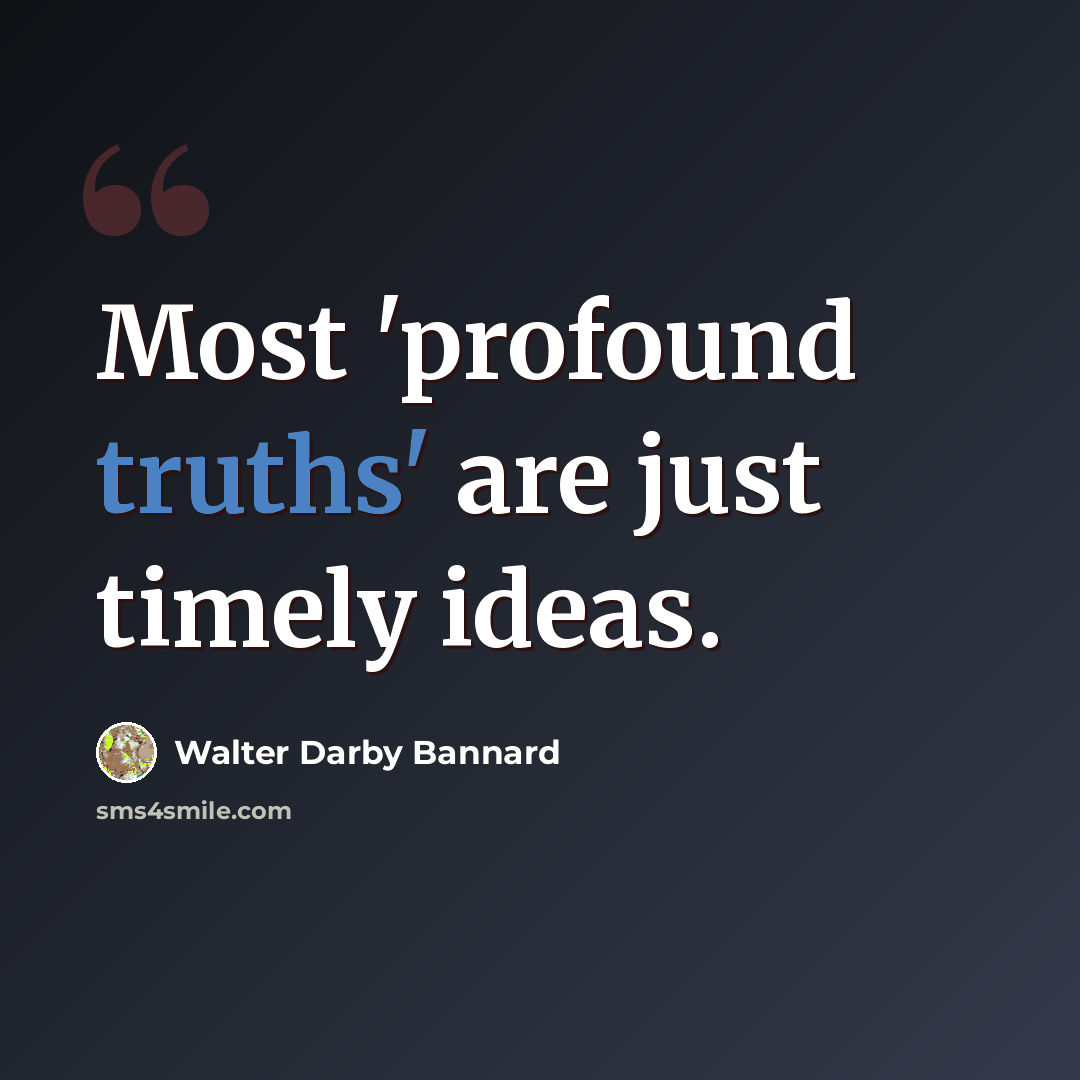 “Most 'profound truths' are just timely ideas.” quote by Walter Darby Bannard