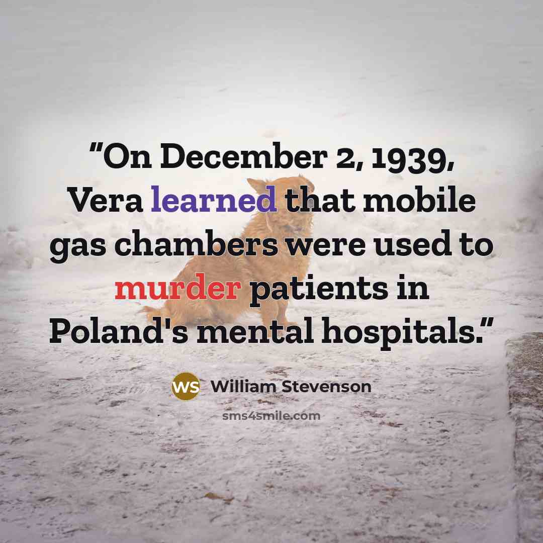 “On December 2, 1939, Vera learned that mobile gas chambers were used to murder patients in Poland's mental hospitals.” quote by William Stevenson