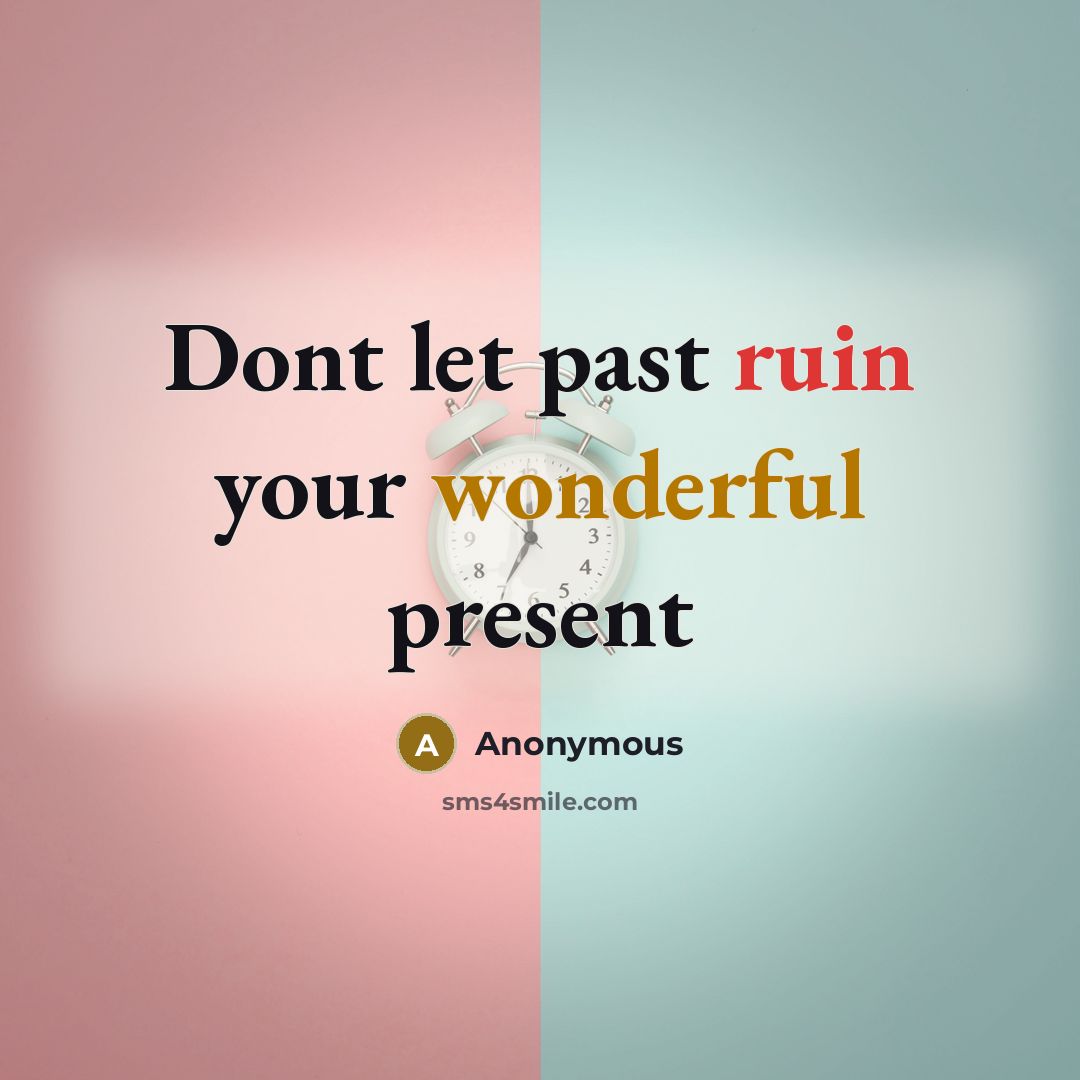 “Dont let past ruin your wonderful present” quote by Anonymous