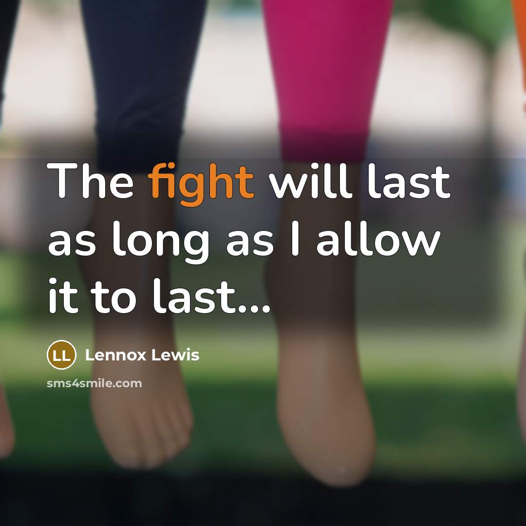 “The fight will last as long as I allow it to last...” quote by Lennox Lewis