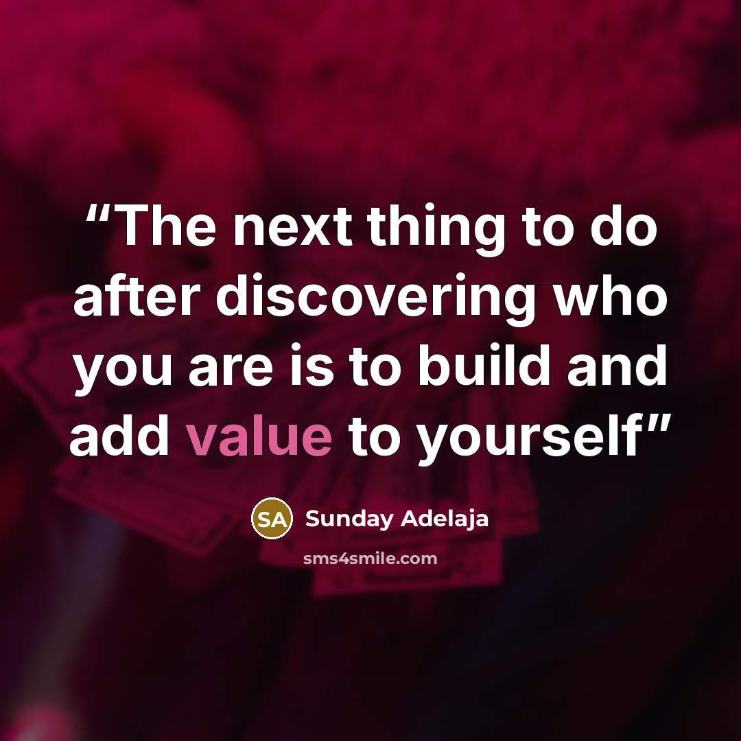 “The next thing to do after discovering who you are is to build and add value to yourself” quote by Sunday Adelaja