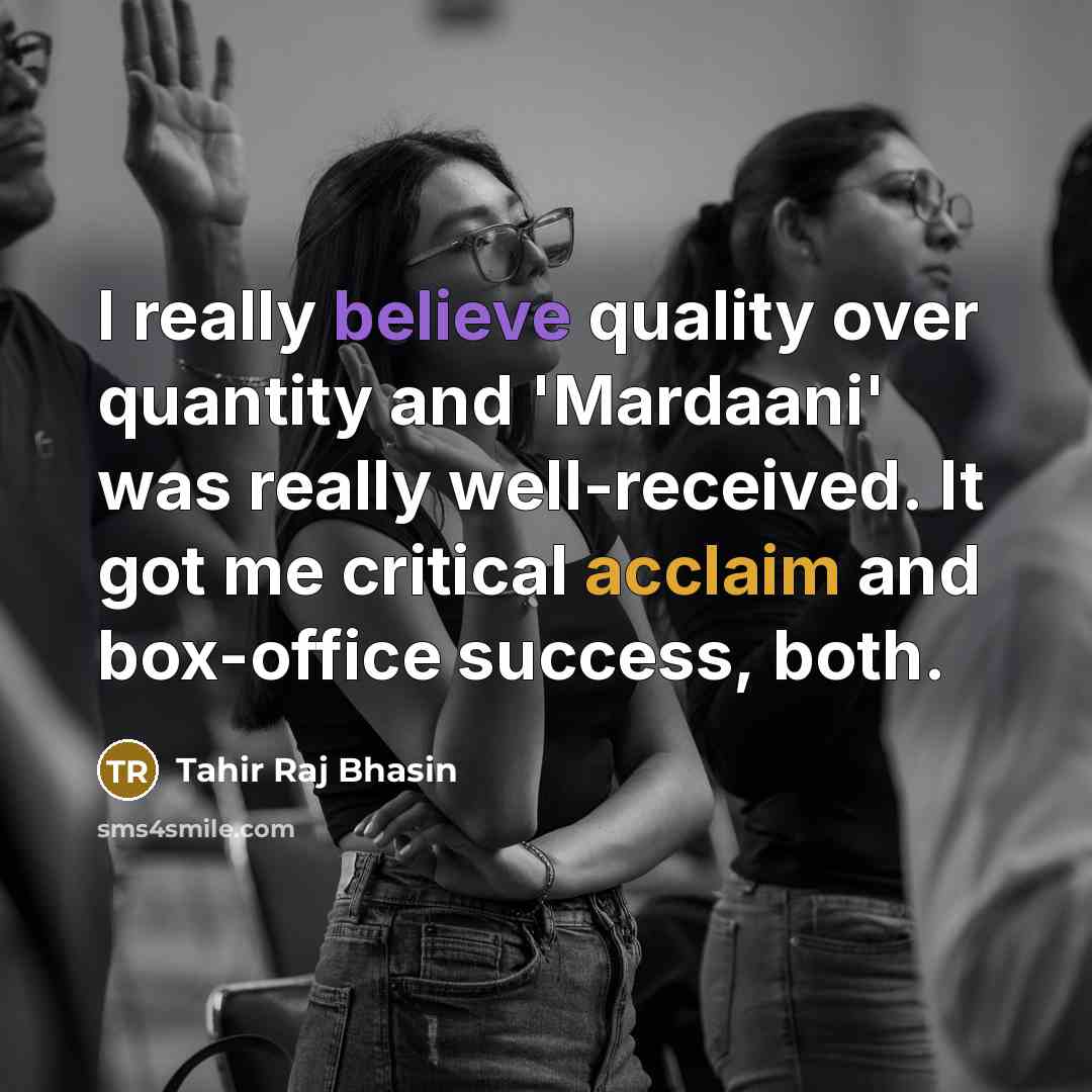 “I really believe quality over quantity and 'Mardaani' was really well-received. It got me critical acclaim and box-office success, both.” quote by Tahir Raj Bhasin