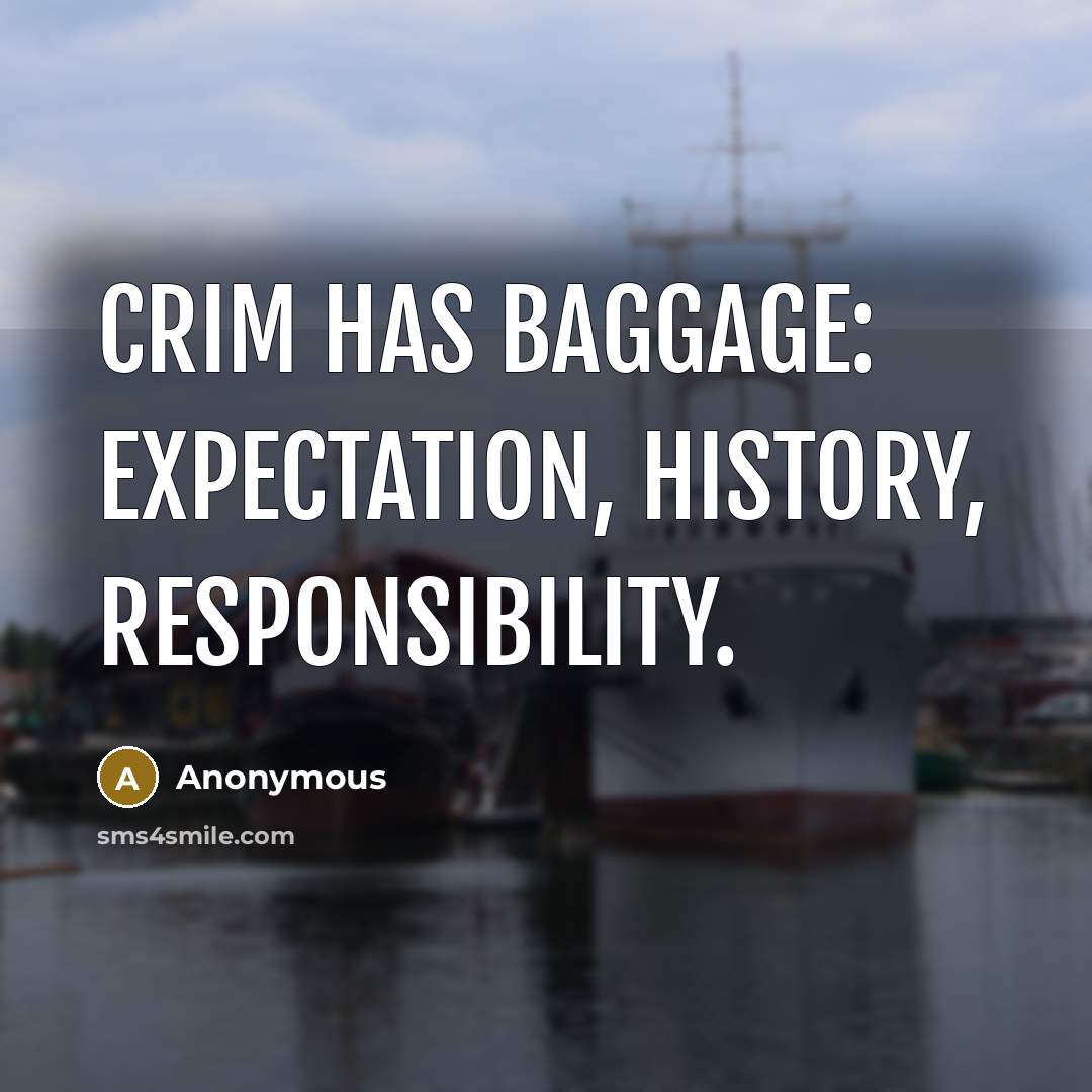 “Crim has baggage: expectation, history, responsibility.” quote by Anonymous