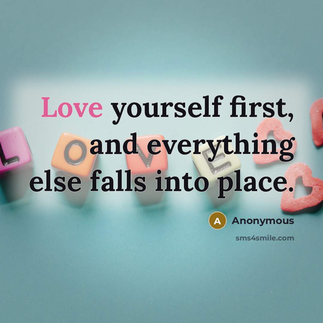 “Love yourself first, and everything else falls into place.” quote by Anonymous