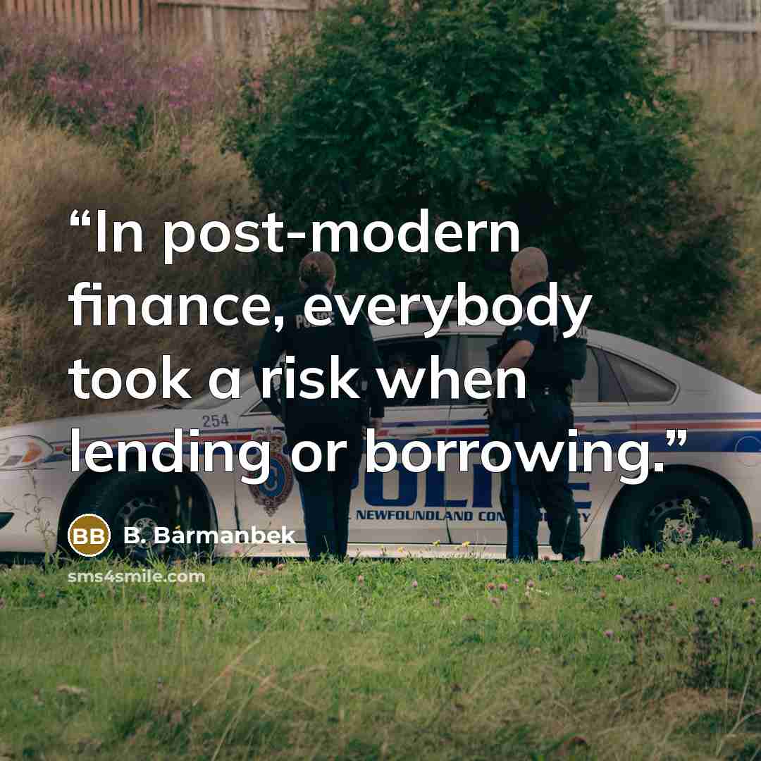 “In post-modern finance, everybody took a risk when lending or borrowing.” quote by B. Barmanbek